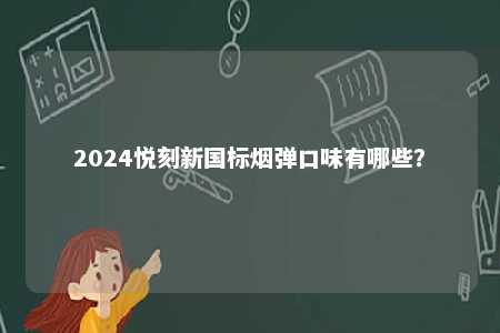 2024悦刻新国标烟弹口味有哪些�？ 